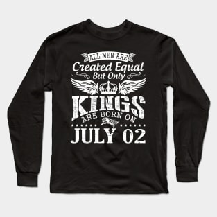 All Men Are Created Equal But Only Kings Are Born On July 02 Happy Birthday To Me You Papa Dad Son Long Sleeve T-Shirt